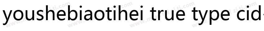 youshebiaotihei true type cid字体转换